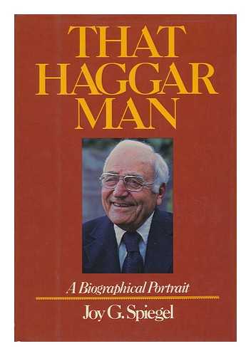 SPIEGEL, JOY G. - That Haggar Man : a Biographical Portrait / Joy G. Spiegel