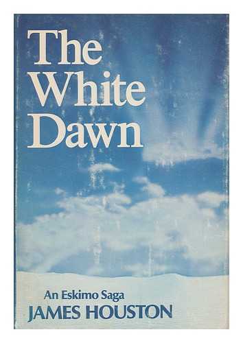 HOUSTON, JAMES A. - The White Dawn; an Eskimo Saga, by James Houston. Drawings by the Author