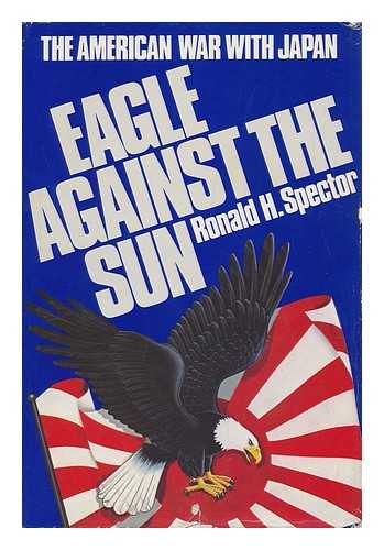 SPECTOR, RONALD H. - Eagle against the sun : the American War with Japan / Ronald H. Spector