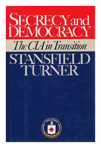 TURNER, STANSFIELD - Secrecy and Democracy : the CIA in Transition / Stansfield Turner