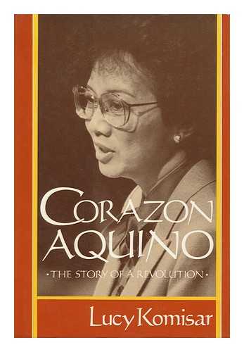 KOMISAR, LUCY - Corazon Aquino : the Story of a Revolution / Lucy Komisar