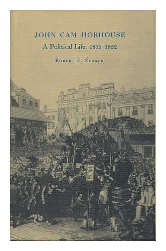 ZEGGER, ROBERT E. - John Cam Hobhouse: a Political Life, 1819-1852 [By] Robert E. Zegger