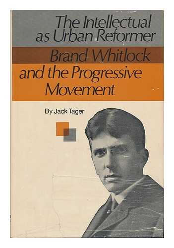 TAGER, JACK - The Intellectual As Urban Reformer; Brand Whitlock and the Progressive Movement