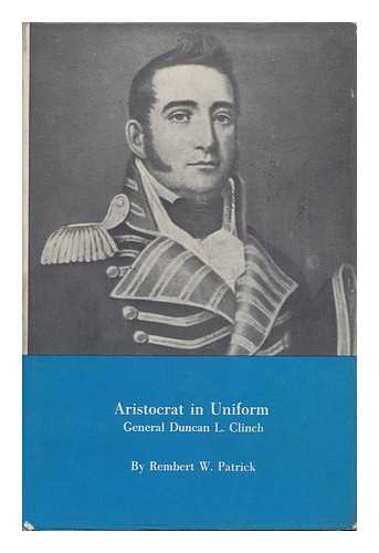 PATRICK, REMBERT WALLACE - Aristocrat in Uniform, General Duncan L. Clinch