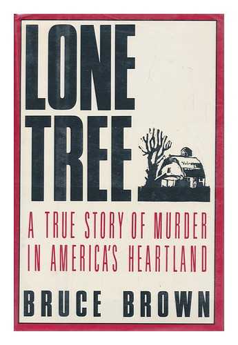 BROWN, BRUCE (1950-?) - Lone Tree : a True Story of Murder in America's Heartland