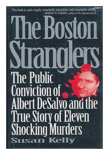 KELLY, SUSAN - The Boston Stranglers : the Public Conviction of Albert Desalvo and the True Story of Eleven Shocking Murders