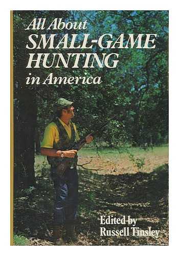 TINSLEY, RUSSELL (ED. ) - All about Small-Game Hunting in America / Edited by Russell Tinsley