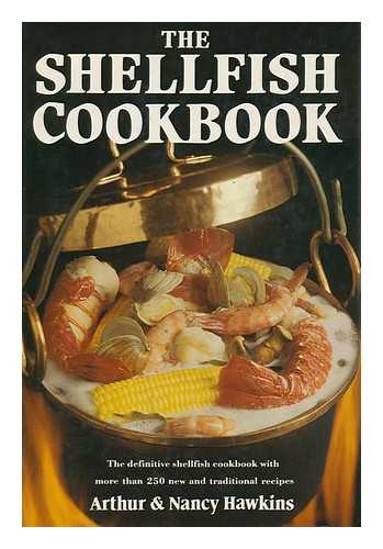 HAWKINS, ARTHUR - The Shellfish Cookbook : the Definitive Shellfish Cookbook with More Than 200 New and Traditional Recipes