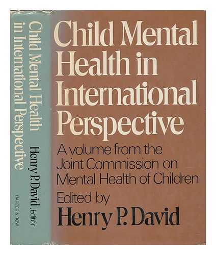 DAVID, HENRY PHILIP (1923-?) - Child Mental Health in International Perspective : Report. A Volume from the Joint Commission on Mental Health of Children