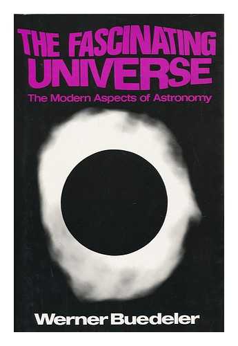 BUDELER, WERNER - The Fascinating Universe : the Modern Aspects of Astronomy / Werner Buedeler ; Translated by Fred Bradley