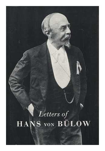 BULOW, HANS VON - Letters of Hans Von Blow to Richard Wagner, Cosima Wagner, His Daughter Daniela, Luise Von Blow, Karl Klindworth, Carl Bechstein. Edited, with an Introd. , by Richard Count Du Moulin Eckart ...