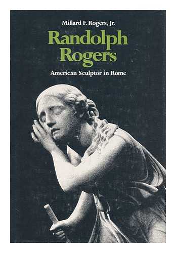 ROGERS, MILLARD F. - Randolph Rogers; American Sculptor in Rome [By] Millard F. Rogers, Jr