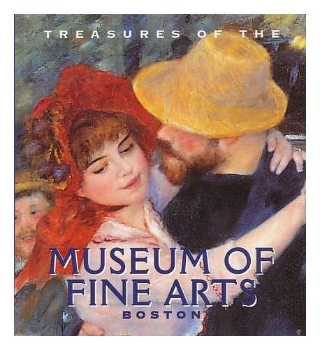 MUSEUM OF FINE ARTS (BOSTON) - Treasures of the Museum of Fine Arts, Boston ; Introduction by Malcolm Rogers ; Chapter Introductions by Gilian Wohlauer