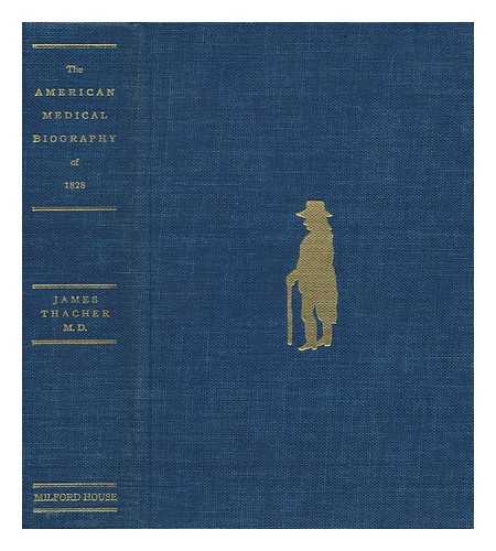 THACHER, JAMES - American Medical Biography; Or, Memoirs of Eminent Physicians Who Have Flourished in America, to Which is Prefixed a Succinct History of Medical Science in the United States from the First Settlement of the Country