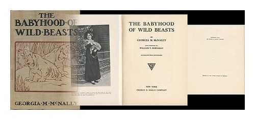 MCNALLY, GEORGIA MAUD - The Babyhood of Wild Beasts, by George M. Ncnally, with a Foreword by William T. Hornaday Illustrated from Photographs