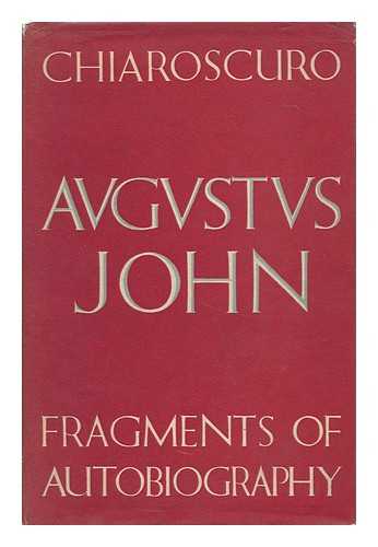 JOHN, AUGUSTUS - Chiaroscuro; Fragments of Autobiography : First Series