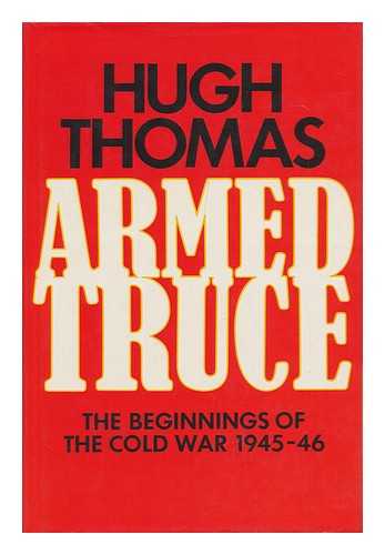 THOMAS, HUGH - Armed Truce : the Beginnings of the Cold War, 1945-46 / Hugh Thomas