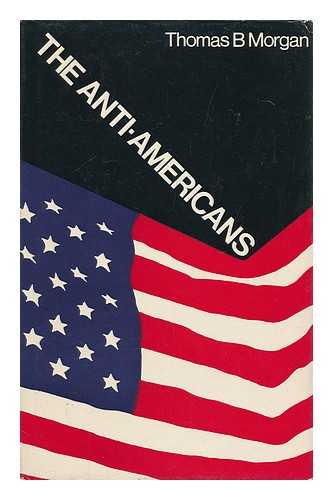 MORGAN, THOMAS BRUCE - The Anti-Americans [By] Thomas B. Morgan