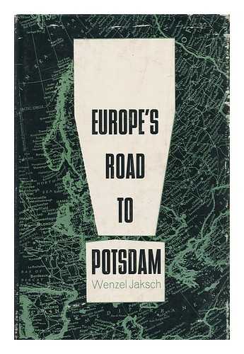 JAKSCH, WENZEL - Europe's Road to Potsdam. Translated and Edited by Kurt Glaser