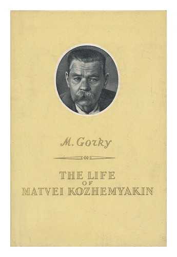 GORKY, MAKSIM - The Life of Matvei Kozhemyakin. [Translated from the Russian by Margaret Wettlin]