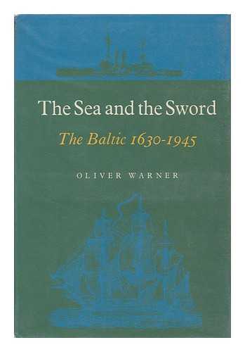 WARNER, OLIVER - The Sea and the Sword; the Baltic, 1630-1945