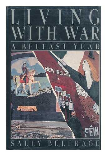 BELFRAGE, SALLY - Living with War : a Belfast Year / Sally Belfrage