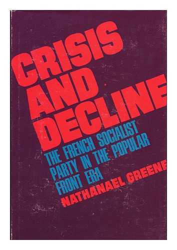 GREENE, NATHANAEL - Crisis and Decline; the French Socialist Party in the Popular Front Era