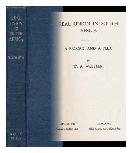 WEBSTER, W. A. (WILLIAM AUGUSTUS) - Real Union in South Africa : a Record and a Plea