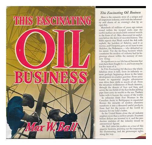 BALL, MAX W. (MAX WAITE) - This Fascinating Oil Business, by Max W. Ball; Illustrations by Jack Housez, Maps by Sven W. Reims and C. G. Mundy