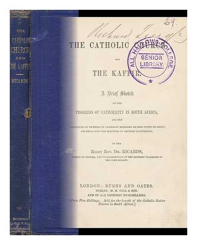 RICARDS, JAMES DAVID, BISHOP OF RETIMO - The Catholic Church and the Kaffir : a Brief Sketch of the Progress of Catholicity in South Africa, and the Prospects of Extensive Catholic Missions on the Point of Being Founded for the Natives of British Kaffraria