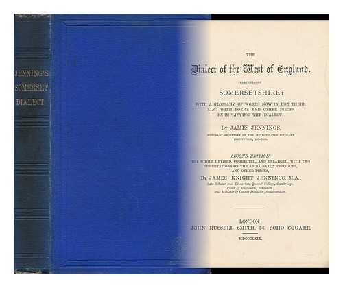 JENNINGS, JAMES - The Dialect of the West of England Particularly Somersetshire With a Glossary of Words Now in Use There; Also with Poems and Other Pieces Exemplifying the Dialect