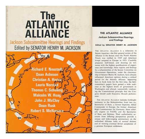 UNITED STATES. CONGRESS. COMMITTEE ON GOVERNMENT OPERATIONS. SUBCOMMITTEE ON NATIONAL SECURITY AND INTERNATIONAL OPERATIONS - The Atlantic Alliance : Jackson Subcommittee Hearings and Findings / Edited by Senator Henry M. Jackson