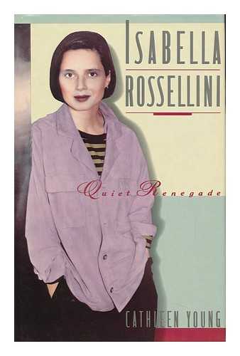 Young, Cathleen - Isabella Rossellini : Quiet Renegade / Cathleen Young