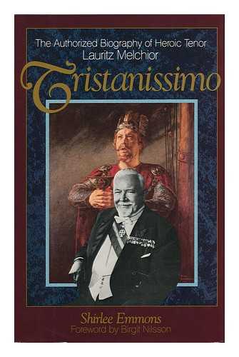 EMMONS, SHIRLEE - Tristanissimo : the Authorized Biography of Heroic Tenor Lauritz Melchior