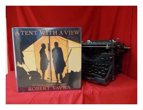 VAVRA, ROBERT - A Tent with a View : an Intimate African Experience