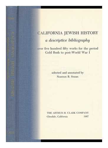 STERN, NORTON B. - California Jewish History; a Descriptive Bibliography: over Five Hundred Fifty Works for the Period Gold Rush to Post-World War I. Selected and Annotated by Norton B. Stern