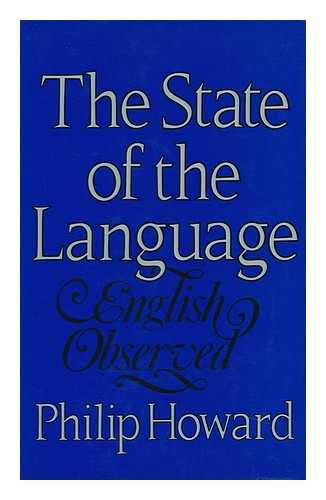HOWARD, PHILIP (1933-) - The State of the Language : English Observed