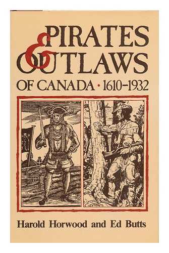 HORWOOD, HAROLD (1923-). EDWARD BUTTS - Pirates & Outlaws of Canada, 1610-1932