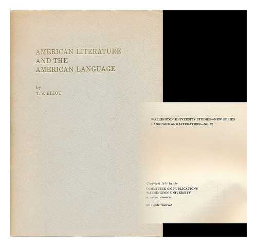 Eliot, Thomas Stearns (1888-1965) - American Literature and the American Language; an Address Delivered At Washington University on June 9, 1953. with an Appendix on the Eliot Family and St. Louis Prepared by the Department of English