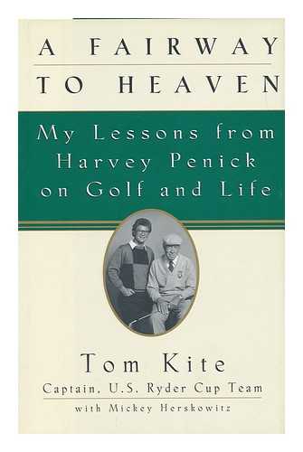 KITE, TOM. MICKEY HERSKOWITZ - A Fairway to Heaven : My Lessons from Harvey Penick on Golf and Life