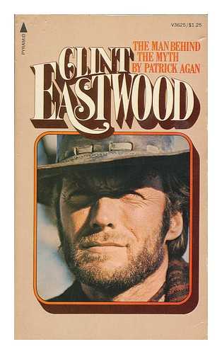 AGAN, PATRICK - Clint Eastwood : the Man Behind the Myth / Patrick Agan
