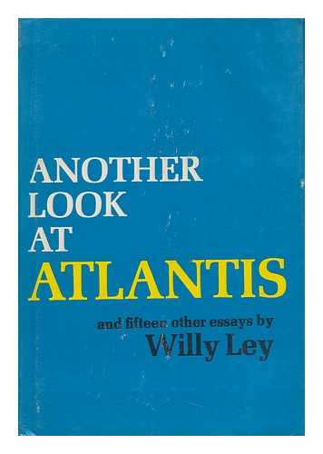 LEY, WILLY (1906-) - Another Look At Atlantis, and Fifteen Other Essays