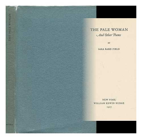 FIELD, SARA BARD (1882-1974) - The Pale Woman : and Other Poems ; by Sara Bard Field