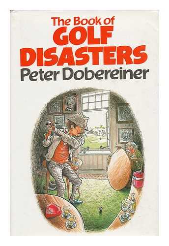 DOBEREINER, PETER. JOHN IRELAND (ILLUSTRATOR) - The Book of Golf Disasters