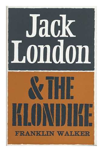 WALKER, FRANKLIN - Jack London and the Klondike: the Genesis of an American Writer