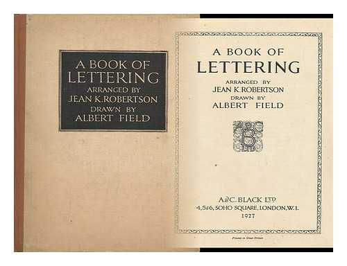 ROBERTSON, JEAN K.. FIELD, ALBERT [ARTIST] - A Book of Lettering. Arranged by Jean K. Robertson; Drawn by Albert Field