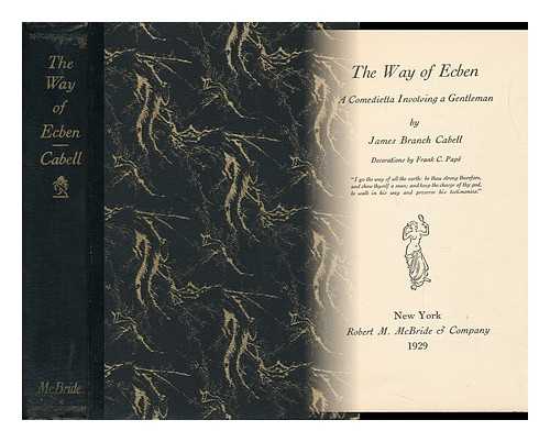 CABELL, JAMES BRANCH (1879-1958) - The Way of Ecben, a Comedietta Involving a Gentleman, by James Branch Cabell, Decorations by Frank C. Pape ...