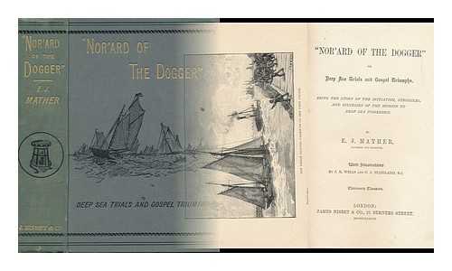 MATHER, E. J. - 'Nor'ard of the Dogger'; Or, Deep Sea Trials and Gospel Triumphs : Being the Story of the Initiation, Struggles, and Successes of the Mission to Deep Sea Fishermen; with Illustrations by J. R. Wells and C. J. Staniland