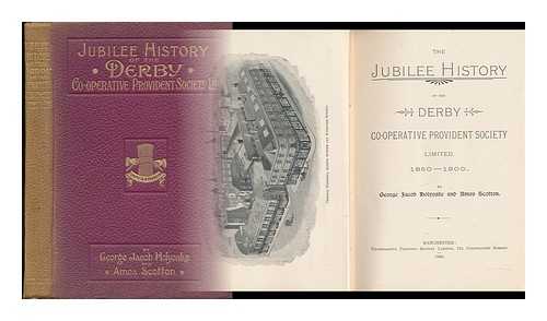 HOLYOAKE, GEORGE JACOB, AND SCOTTON (AMOS) - The Jubilee History of the Derby Co-Operative Provident Society ... 1850-1900. by George Jacob Holyoake and Amos Scotton. [With Illustrations]