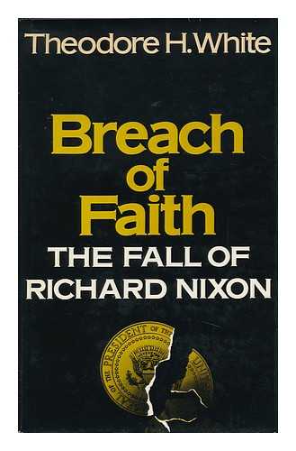 WHITE, THEODORE HAROLD (1915-1986) - Breach of Faith : the Fall of Richard Nixon